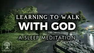 Learning To Walk With God | A Sleep Meditation 