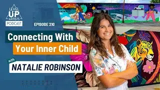 210 - Connecting With Your Inner Child with Natalie Robinson - Level Artists Podcast