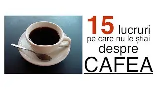 15 lucruri pe care nu le știai despre cafea