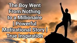 The Boy Went From Nothing to a Millionaire | Powerful Motivational Story | True Inspiration 