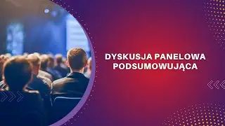 Dyskusja panelowa podsumowująca