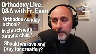 Orthodoxy Live - Q&A about the Orthodox Faith with Fr. Evan for 2/1/2026
