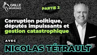 Nicolas T&eacute;trault Part.2 | Corruption politique, d&eacute;put&eacute;s impuissants et gestion catastrophique