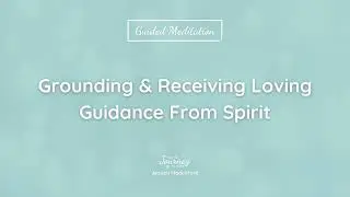 Grounding & Receiving Loving Guidance From Spirit