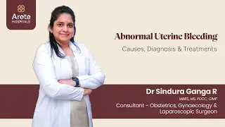 Abnormal Uterine Bleeding Explained: Causes, Diagnosis & Treatment |Dr Sindura Ganga|Arete Hospitals