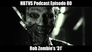HBTVS Podcast Episode 80: Rob Zombie's 31