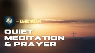 Quiet Meditation & Prayer | The Good News Minute