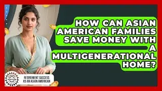 How Can Asian American Families Save Money With A Multigenerational Home?