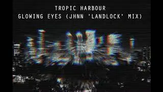 Tropic Harbour  - Glowing Eyes JHNN 'Landlocked' Mix