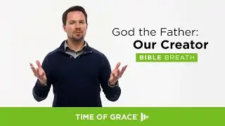 Who Is God? God the Father: Our Creator // Bible Breath, S3 E2 // Time of Grace