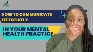 How To Communicate Effectively:  In Your Mental Health Practice