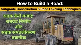 How to Build a Road: Subgrade Construction & Road Leveling Techniques