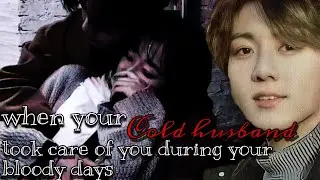 When your Cold Husband took care of you during your bloody days ( Jeon Jungkook Oneshot Fanfiction)
