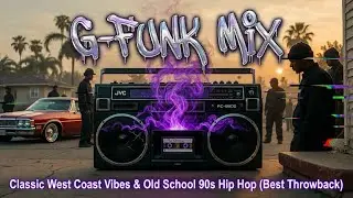 G-Funk Mix &mdash; Classic West Coast Vibes & Old School 90s Hip Hop (Best Throwback)