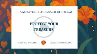 Protect Your Treasure  | CaregiverHelp Thought of the Day