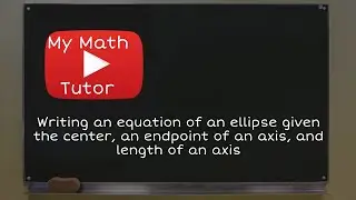 Writing an equation of an ellipse given the center, an endpoint of an axis, and  length of an axis