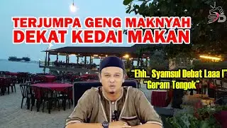SYAMSUL DEBAT : TERJUMPA GENG MAKNYAH DEKAT KEDAI MAKAN