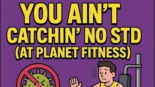 You Ain&rsquo;t Catchin&rsquo; No STD (At Planet Fitness)