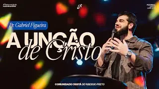 A UN&Ccedil;&Atilde;O DE CRISTO | Pr. Gabriel Figueira