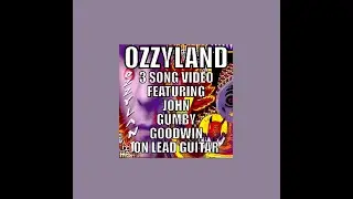OZZYLAND - 3 SONG VIDEO FEATURING JOHN GUMBY GOODWIN - UN-RELEASED OZZY