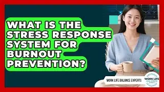 What Is The Stress Response System For Burnout Prevention? - Work Life Balance Experts