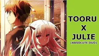 [AMV] Anime Couple : Tooru x Julie (Absolute Duo)