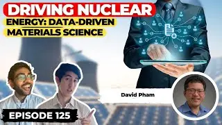 Driving Nuclear Energy: Data-Driven Materials Science (ft. David Pham) | Ep. 125