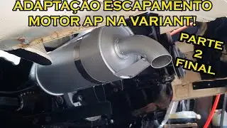 ADAPTA&Ccedil;&Atilde;O ESCAPAMENTO MOTOR AP NA VARIANT (PARTE 2 FINAL)   SAGA DA VARIANT (PARTE 69) MOTOR AP