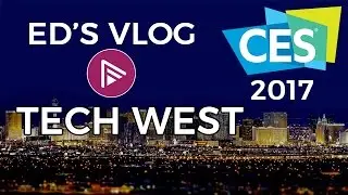 Tech West - Ed's VLOG from CES 2017