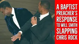 Will Smith Slaps Chris Rock: A Baptist Preacher's Response...