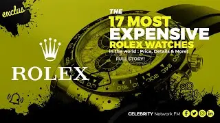 The 17 Most Expensive Rolex Watches In The World! | Price, Details & More!