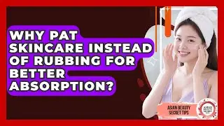 Why Pat Skincare Instead Of Rubbing For Better Absorption? - Asian Beauty Secret Tips