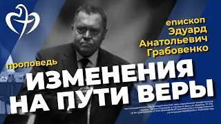 Эдуард Анатольевич Грабовенко - Изменения на пути веры.