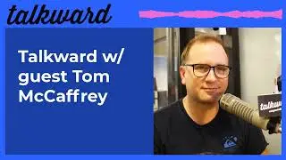 Talkward w/ guest Tom McCaffrey | Talkward