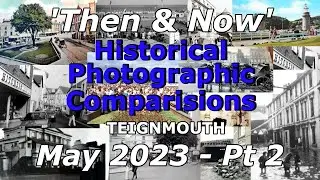 'Then & Nows' - May 2023 Pt 2 - Historic Photo Comparisons - Teignmouth