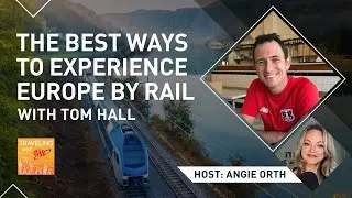 The Best Ways to Experience Europe by Rail, with Tom Hall