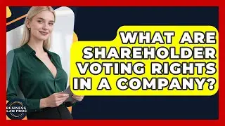What Are Shareholder Voting Rights In A Company? - Business Law Pros