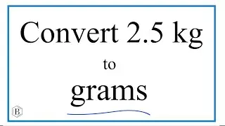 How to Convert 2.5 Kilograms to Grams (2.5kg to g)
