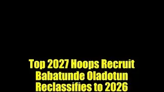 Top 2027 Hoops Recruit Babatunde Oladotun Reclassifies to 2026 | Basketball Recruitment Update