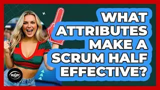 What Attributes Make a Scrum Half Effective?