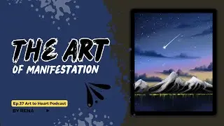 Ep - 37 - The Art of Manifestation - Art to Heart Podcast