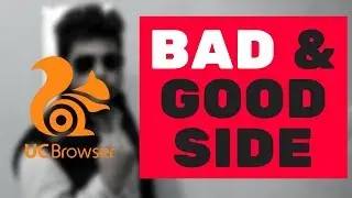 UC Browser - BAD & GOOD SIDE