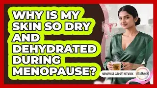 Why Is My Skin So Dry And Dehydrated During Menopause? - Menopause Support Network