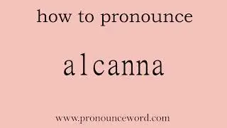 alcanna: How to pronounce alcanna in english (correct!).Start with A. Learn from me.