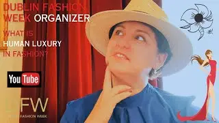 What is HUMAN LUXURY  by FLORENCE ROUCHY? Why DUBLIN FASHION WEEK as a FASHION LUXURY  REVOLUTION?