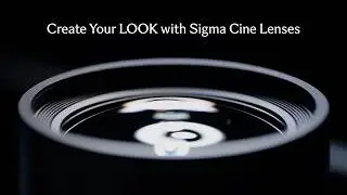 How Sigma Cine Lenses Help Filmmakers Create a Signature 