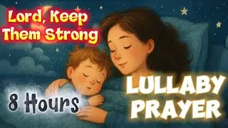 Lord, Keep Them Strong | Gentle Prayer Lullaby for Children&rsquo;s Protection and Guidance