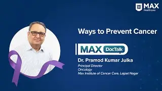 Ways to Prevent Cancer │ Dr. Pramod Kumar Julka│ Max Institute of Cancer Care, Lajpat Nagar