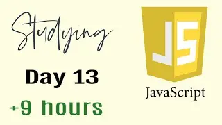 Studying Javascript for 9 hours, Day 13