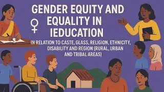 Gender Equity and Equality in Education( caste, class, religion, ethnicity, disability and region)